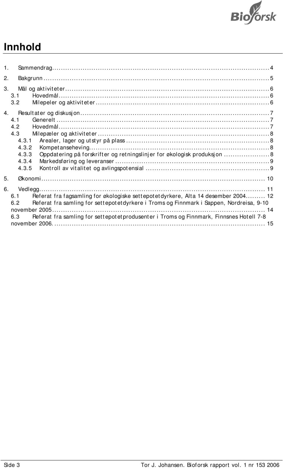 ..9 5. Økonomi... 10 6. Vedlegg... 11 6.1 Referat fra fagsamling for økologiske settepotetdyrkere, Alta 14 desember 2004... 12 6.