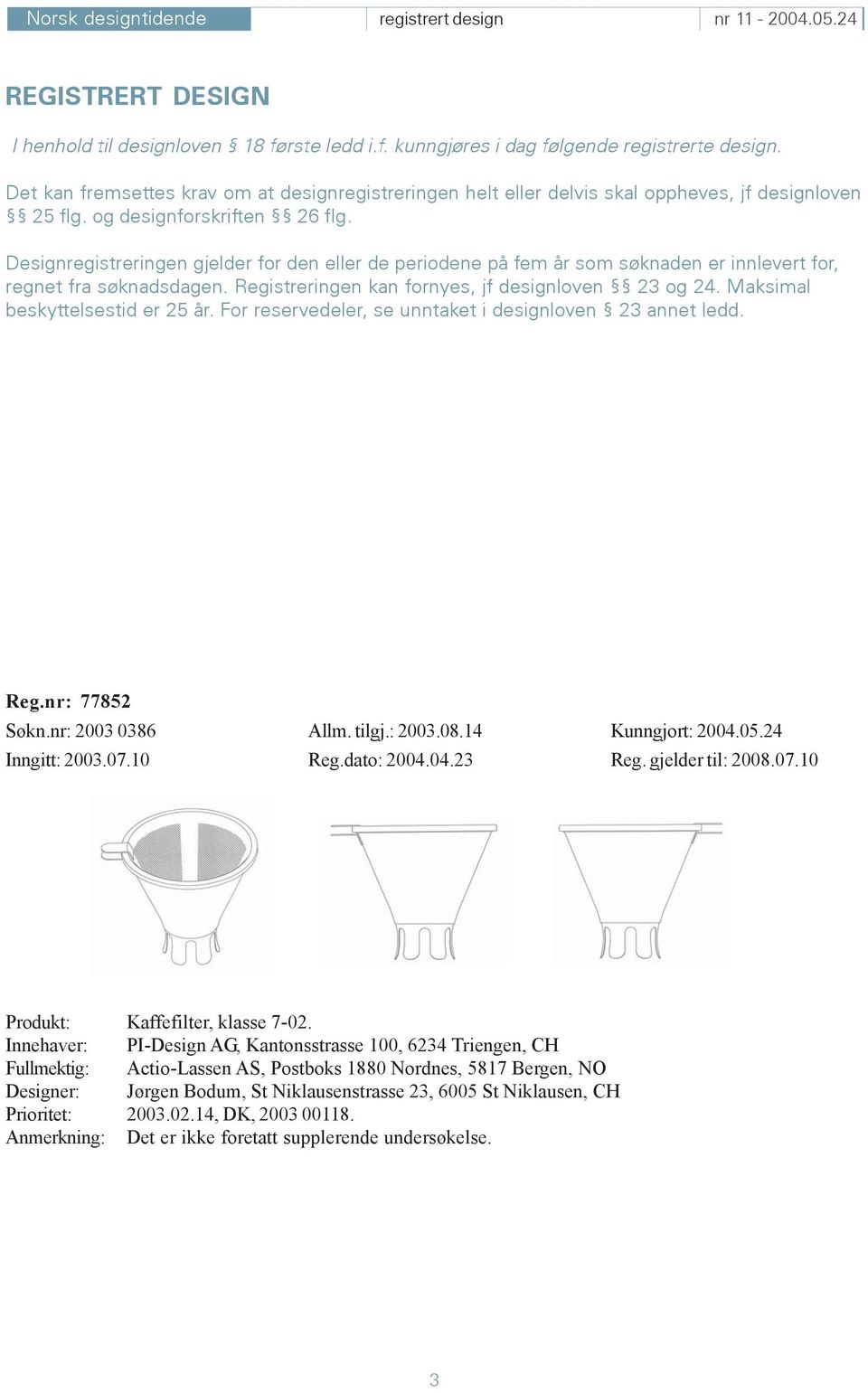 Designregistreringen gjelder for den eller de periodene på fem år som søknaden er innlevert for, regnet fra søknadsdagen. Registreringen kan fornyes, jf designloven 23 og 24.