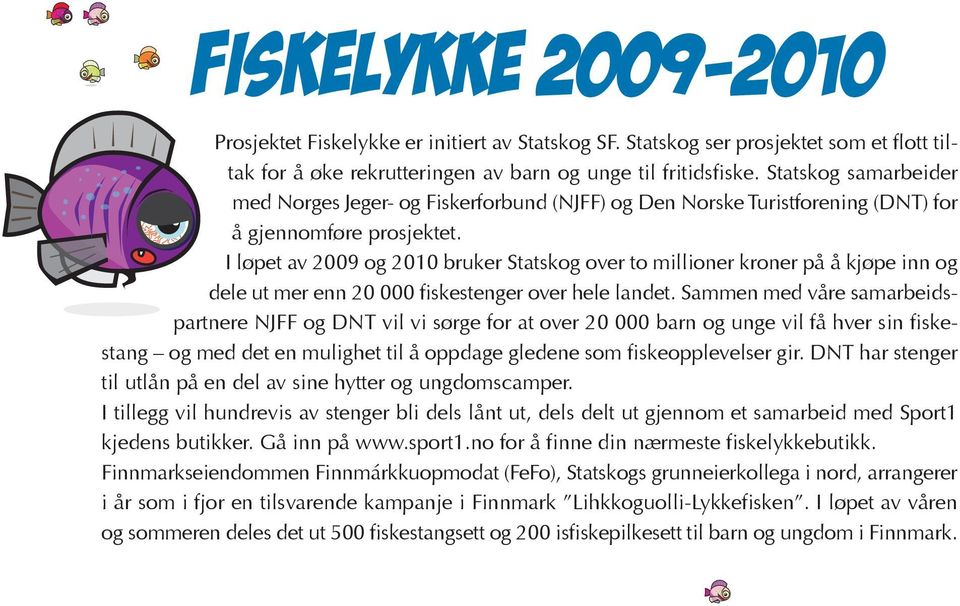 I løpet av 2009 og 2010 bruker Statskog over to millioner kroner på å kjøpe inn og dele ut mer enn 20 000 fiskestenger over hele landet.