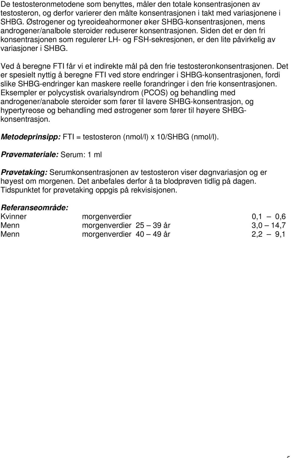 Siden det er den fri konsentrasjonen som regulerer LH- og FSH-sekresjonen, er den lite påvirkelig av variasjoner i SHBG.