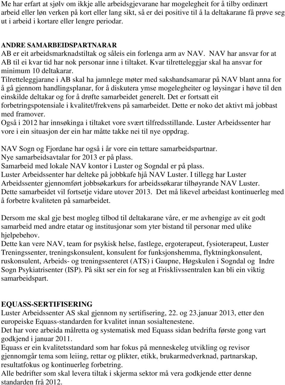 NAV har ansvar for at AB til ei kvar tid har nok personar inne i tiltaket. Kvar tilretteleggjar skal ha ansvar for minimum 10 deltakarar.