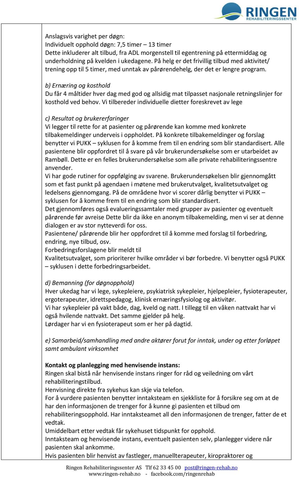 b) Ernæring og kosthold Du får 4 måltider hver dag med god og allsidig mat tilpasset nasjonale retningslinjer for kosthold ved behov.