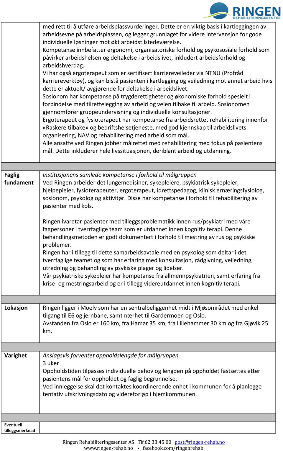 Kompetanse innbefatter ergonomi, organisatoriske forhold og psykososiale forhold som påvirker arbeidshelsen og deltakelse i arbeidslivet, inkludert arbeidsforhold og arbeidshverdag.