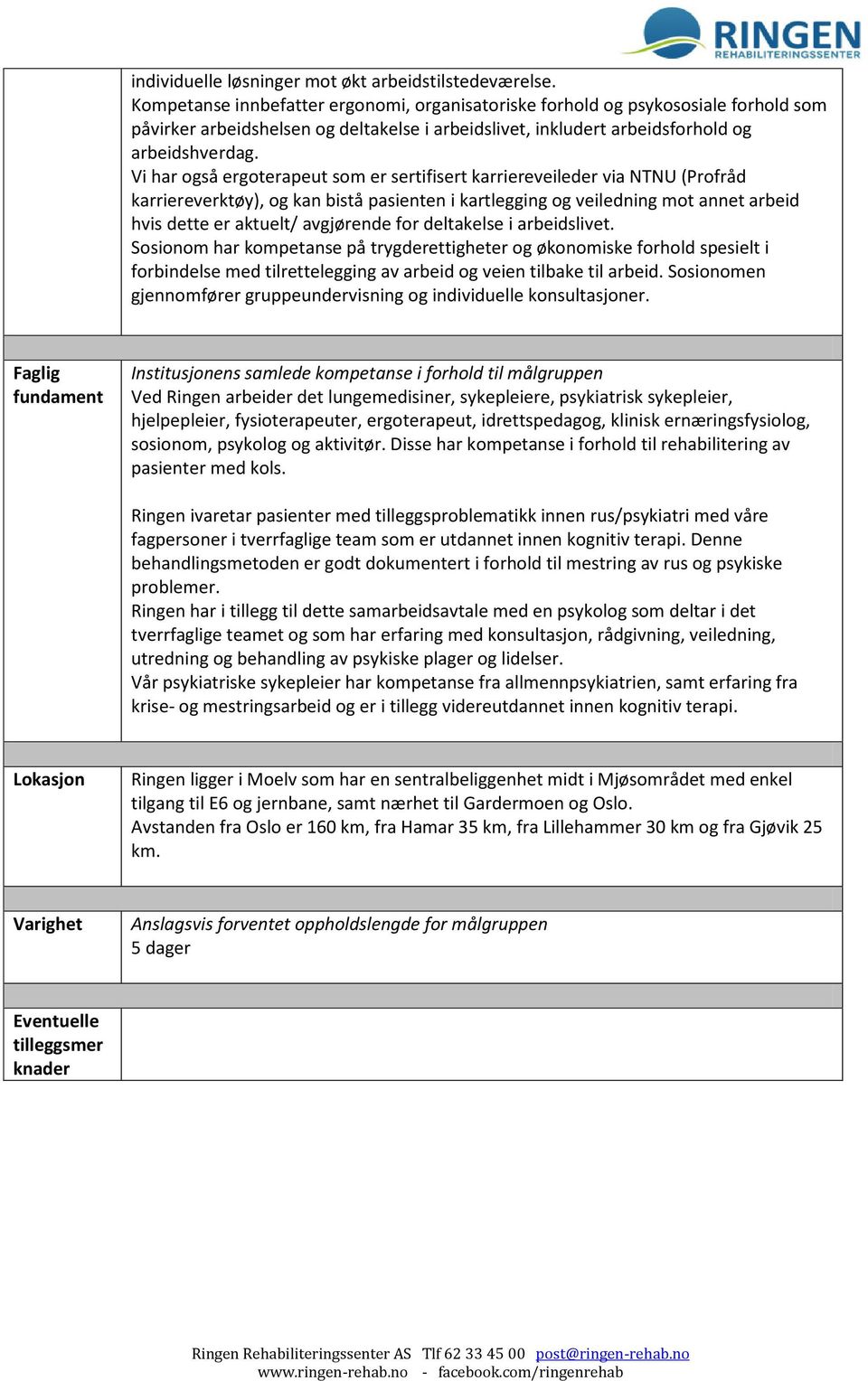 Vi har også ergoterapeut som er sertifisert karriereveileder via NTNU (Profråd karriereverktøy), og kan bistå pasienten i kartlegging og veiledning mot annet arbeid hvis dette er aktuelt/ avgjørende