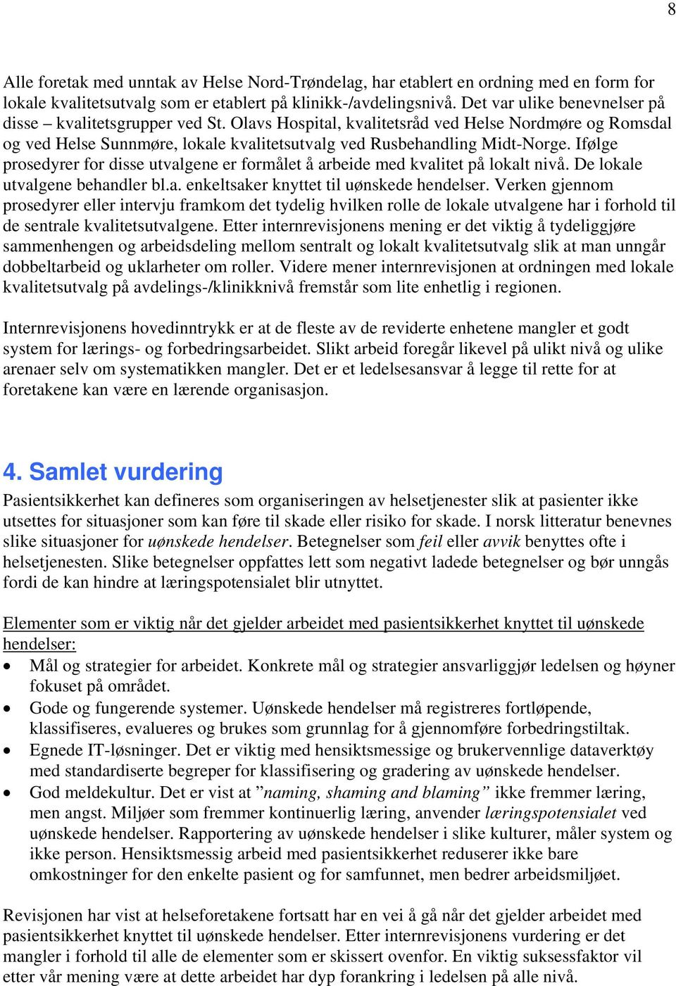 Ifølge prosedyrer for disse utvalgene er formålet å arbeide med kvalitet på lokalt nivå. De lokale utvalgene behandler bl.a. enkeltsaker knyttet til uønskede hendelser.