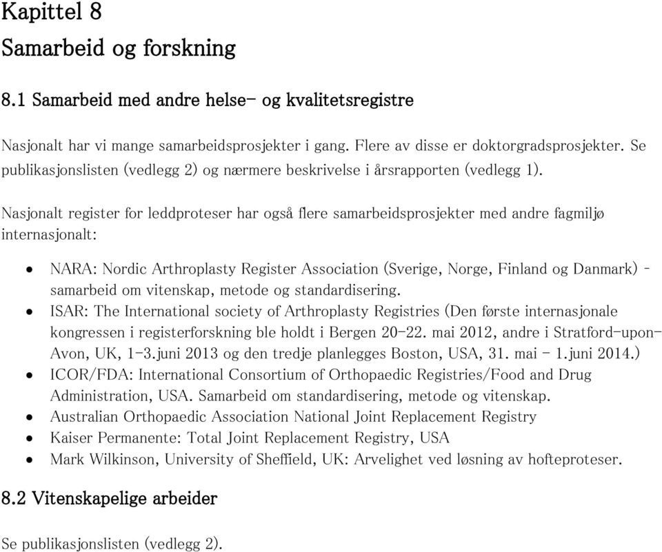 Nasjonalt register for leddproteser har også flere samarbeidsprosjekter med andre fagmiljø internasjonalt: NARA: Nordic Arthroplasty Register Association (Sverige, Norge, Finland og Danmark)