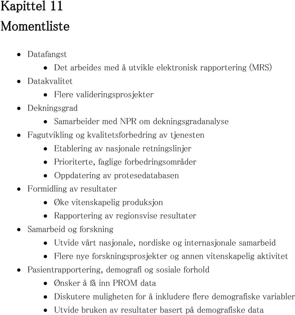 vitenskapelig produksjon Rapportering av regionsvise resultater Samarbeid og forskning Utvide vårt nasjonale, nordiske og internasjonale samarbeid Flere nye forskningsprosjekter og annen