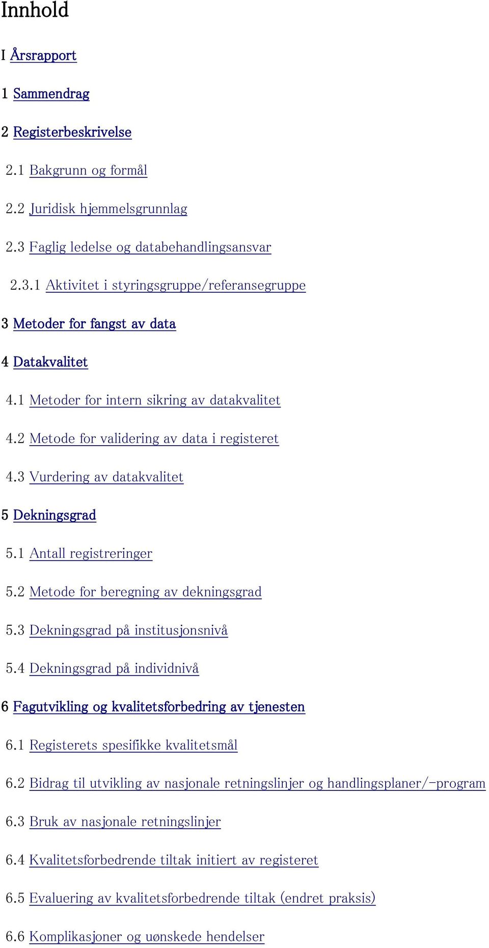 2 Metode for validering av data i registeret 4.3 Vurdering av datakvalitet 5 Dekningsgrad 5.1 Antall registreringer 5.2 Metode for beregning av dekningsgrad 5.3 Dekningsgrad på institusjonsnivå 5.