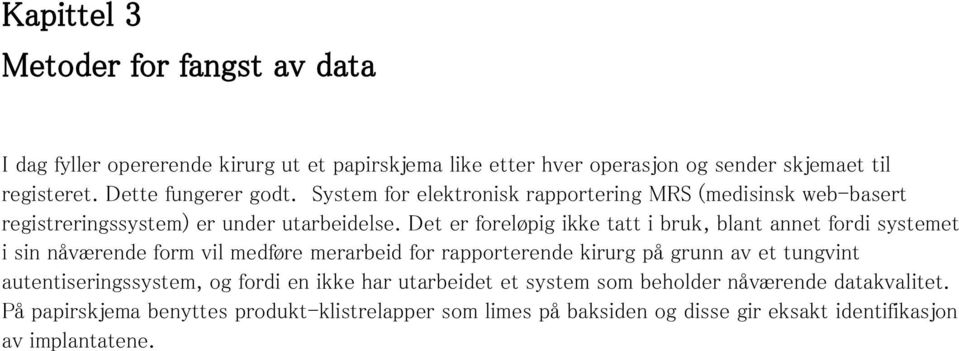 Det er foreløpig ikke tatt i bruk, blant annet fordi systemet i sin nåværende form vil medføre merarbeid for rapporterende kirurg på grunn av et tungvint