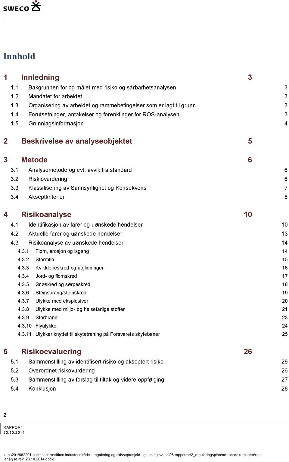 2 Riskiovurdering 6 3.3 Klassifisering av Sannsynlighet og Konsekvens 7 3.4 Akseptkriterier 8 4 Risikoanalyse 10 4.1 Identifikasjon av farer og uønskede hendelser 10 4.