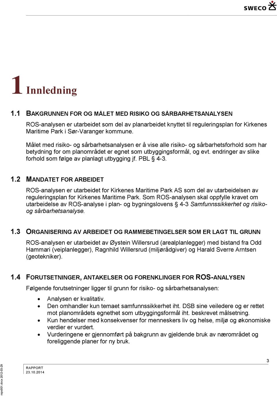 Målet med risiko- og sårbarhetsanalysen er å vise alle risiko- og sårbarhetsforhold som har betydning for om planområdet er egnet som utbyggingsformål, og evt.