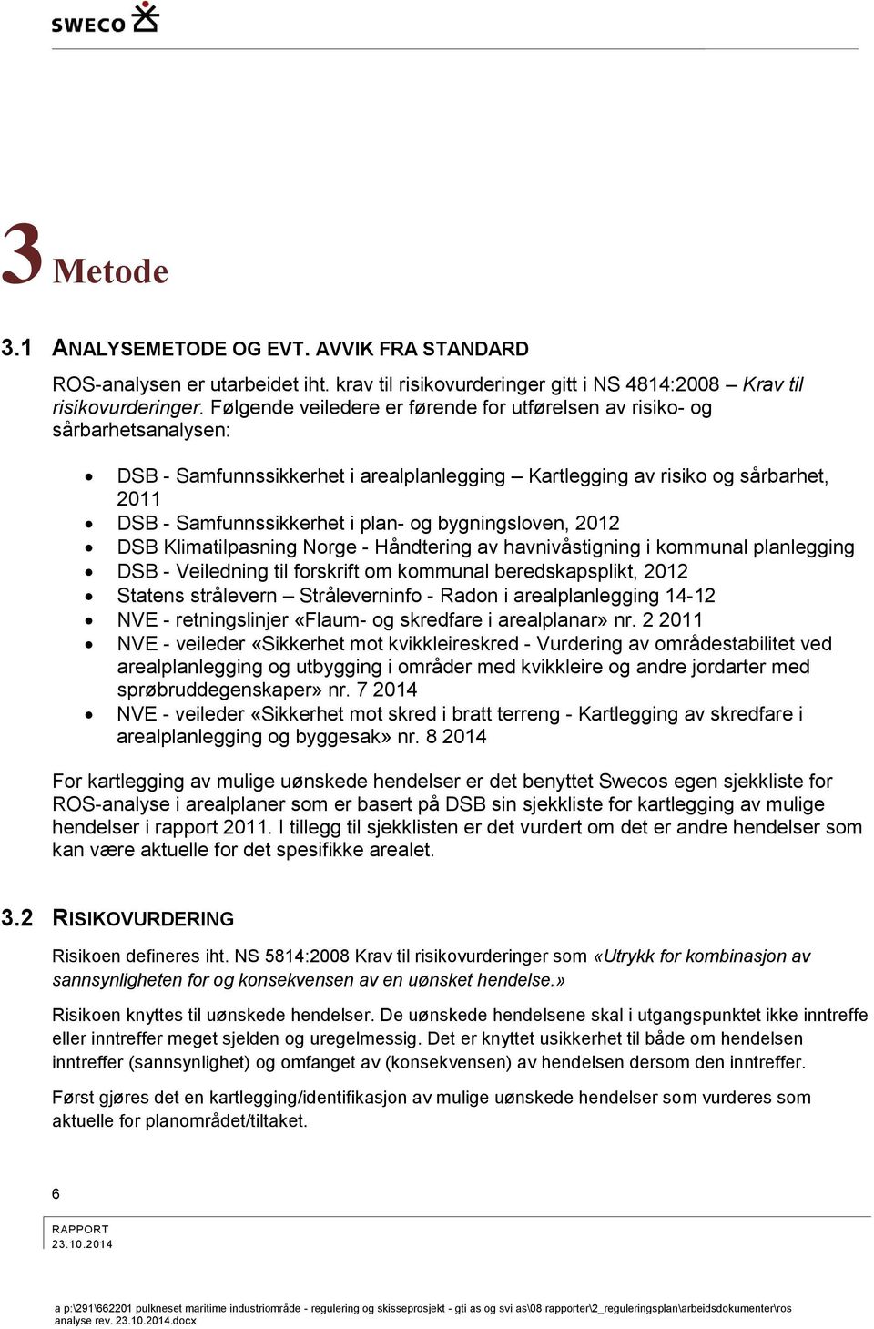 bygningsloven, 2012 DSB Klimatilpasning Norge - Håndtering av havnivåstigning i kommunal planlegging DSB - Veiledning til forskrift om kommunal beredskapsplikt, 2012 Statens strålevern Stråleverninfo