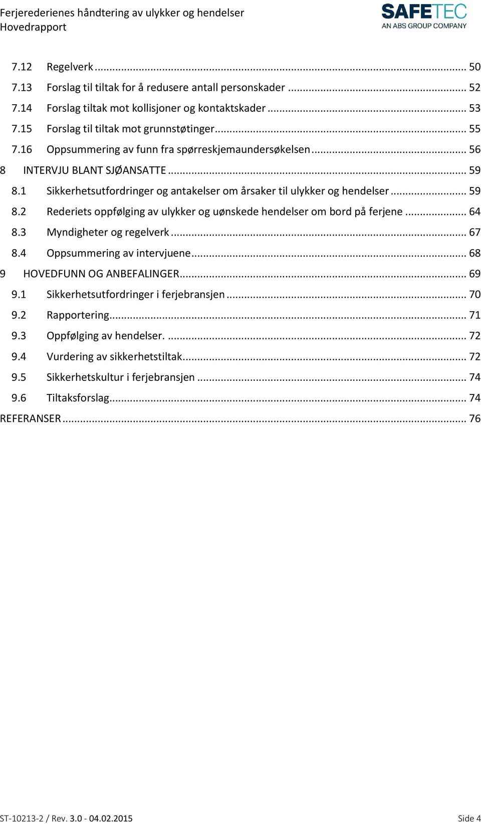 .. 64 8.3 Myndigheter og regelverk... 67 8.4 Oppsummering av intervjuene... 68 9 HOVEDFUNN OG ANBEFALINGER... 69 9.1 Sikkerhetsutfordringer i ferjebransjen... 70 9.2 Rapportering... 71 9.