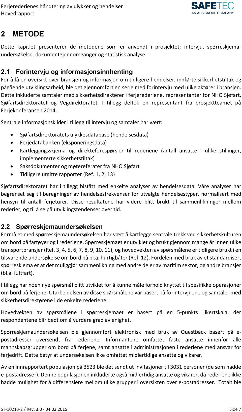 med forintervju med ulike aktører i bransjen. Dette inkluderte samtaler med sikkerhetsdirektører i ferjerederiene, representanter for NHO Sjøfart, Sjøfartsdirektoratet og Vegdirektoratet.