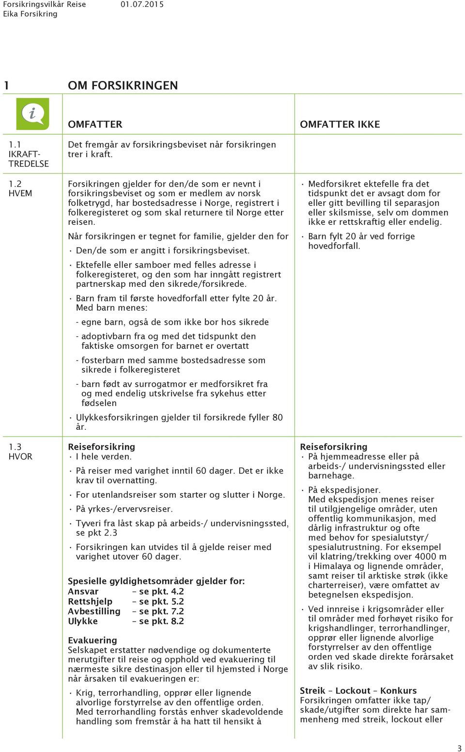 2 HVEM Forsikringen gjelder for den/de som er nevnt i forsikringsbeviset og som er medlem av norsk folketrygd, har bostedsadresse i Norge, registrert i folkeregisteret og som skal returnere til Norge