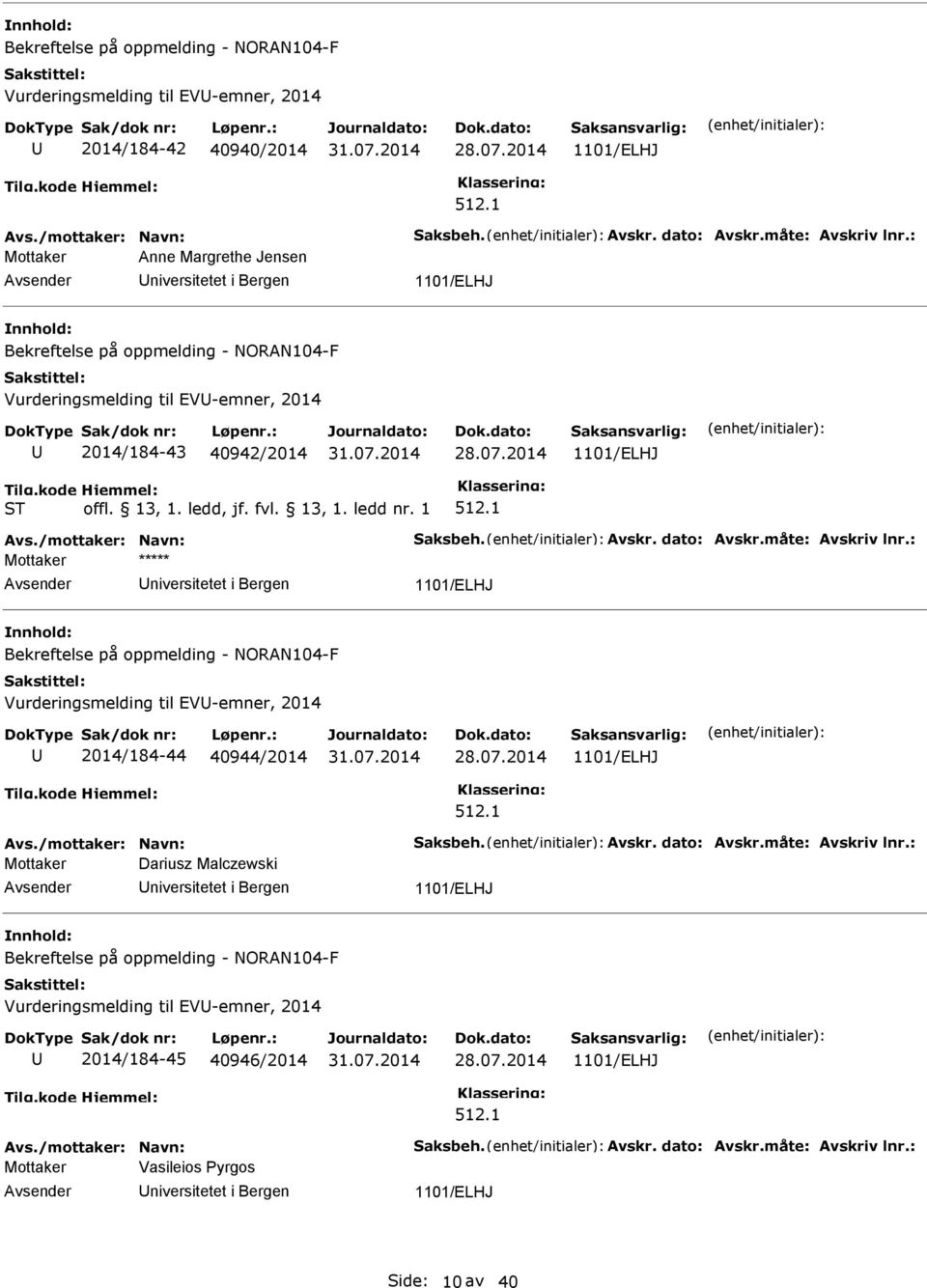 /mottaker: Navn: Saksbeh. Avskr. dato: Avskr.måte: Avskriv lnr.: Mottaker niversitetet i Bergen Bekreftelse på oppmelding - NORAN104-F Vurderingsmelding til EV-emner, 2014 2014/184-44 40944/2014 28.