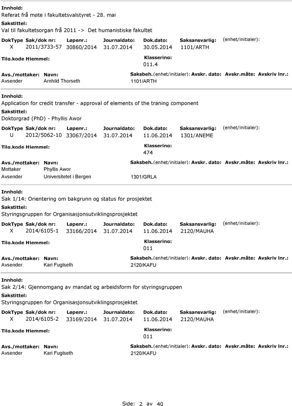 -10 33067/2014 11.06.2014 1301/ANEME 474 Avs./mottaker: Navn: Saksbeh. Avskr. dato: Avskr.måte: Avskriv lnr.