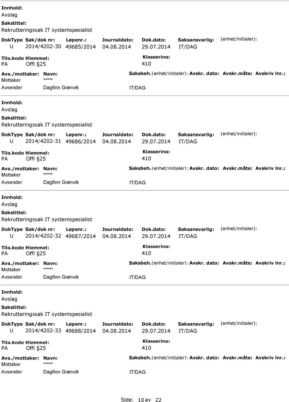 : T/DAG Rekrutteringssak T systemspesialist 2014/4202-32 49687/2014 T/DAG Avs./mottaker: Navn: Saksbeh. Avskr. dato: Avskr.måte: Avskriv lnr.