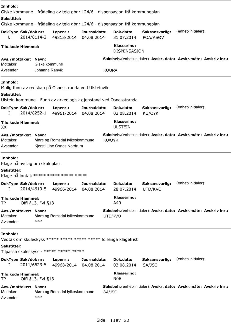 : Mottaker Giske kommune Johanne Ranvik K/JRA Mulig funn av redskap på Osnesstranda ved lsteinvik lstein kommune - Funn av arkeologisk gjenstand ved Osnesstranda 2014/8252-1 49961/2014 02.08.