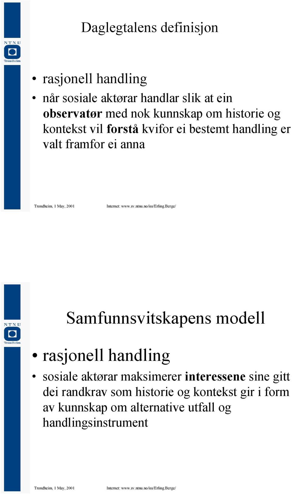 Samfunnsvitskapens modell rasjonell handling sosiale aktørar maksimerer interessene sine gitt dei