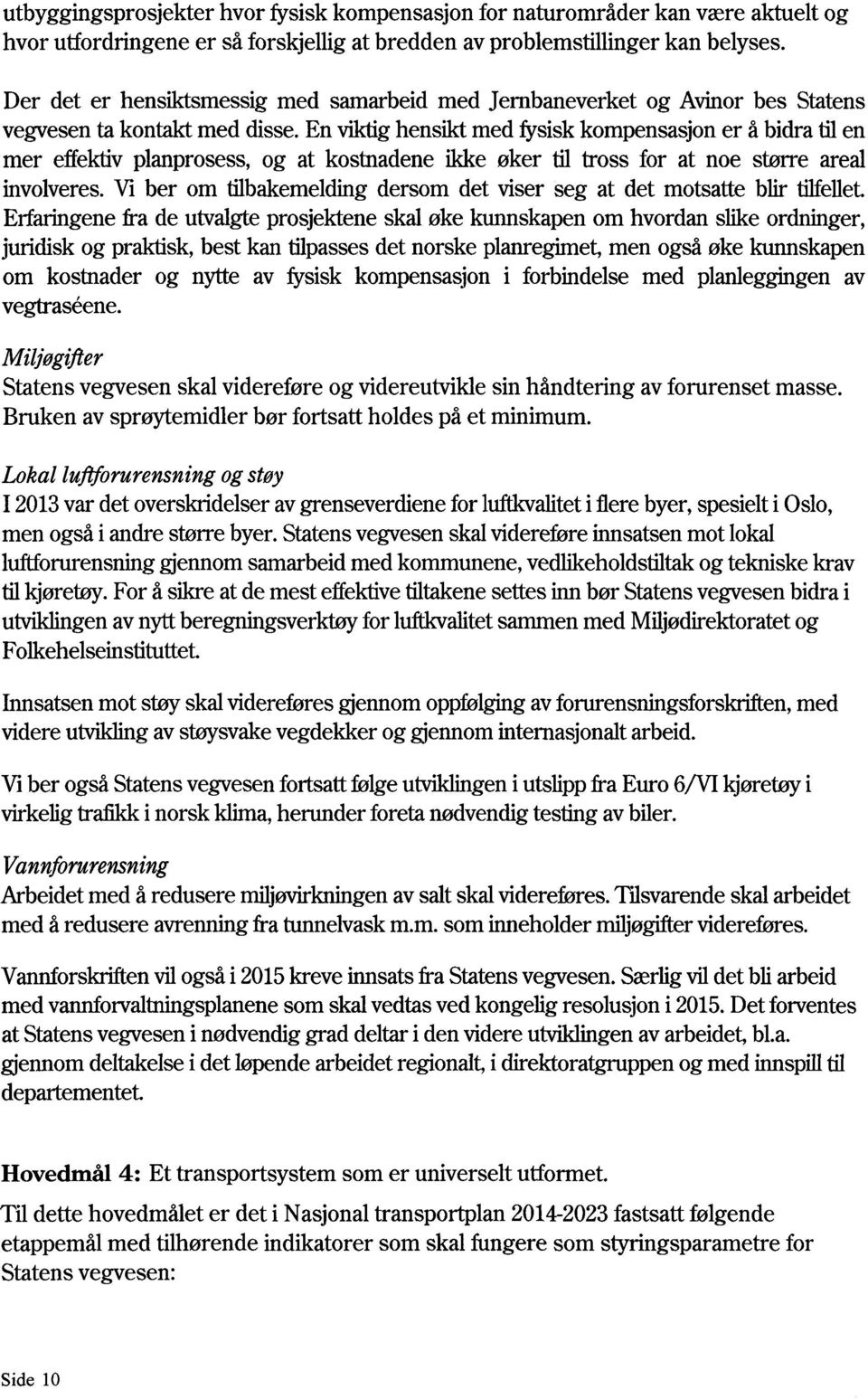 En viktighensikt med fysiskkompensasjoner å bidra til en mer effektiv planprosess, og at kostnadene ikke øker til tross for at noe større areal involveres.