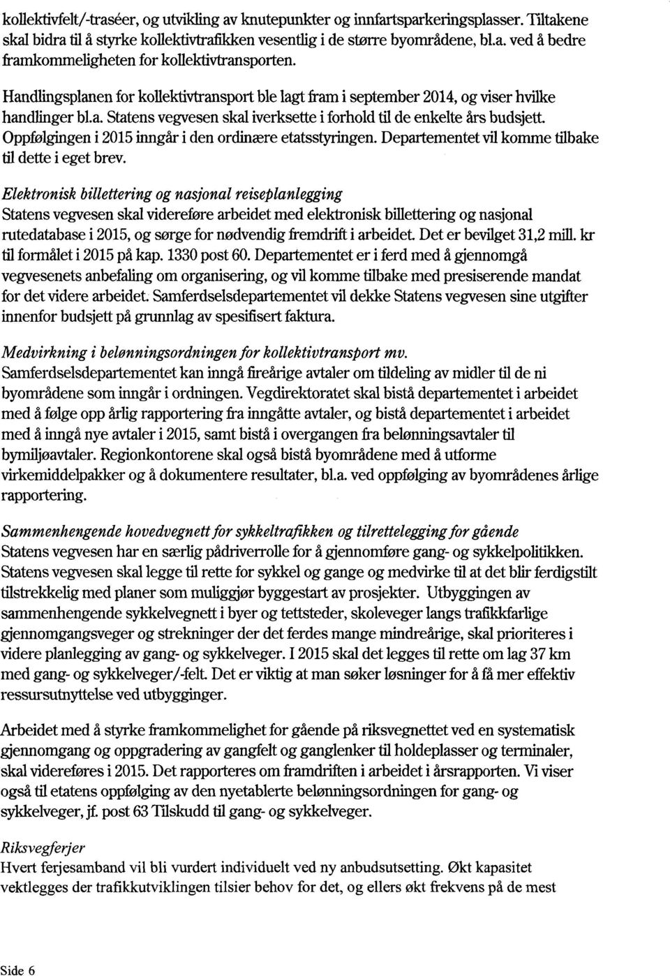 Oppfølgingeni 2015inngår i den ordinære etatsstyringen.departementetvilkomme tilbake tildette i eget brev.