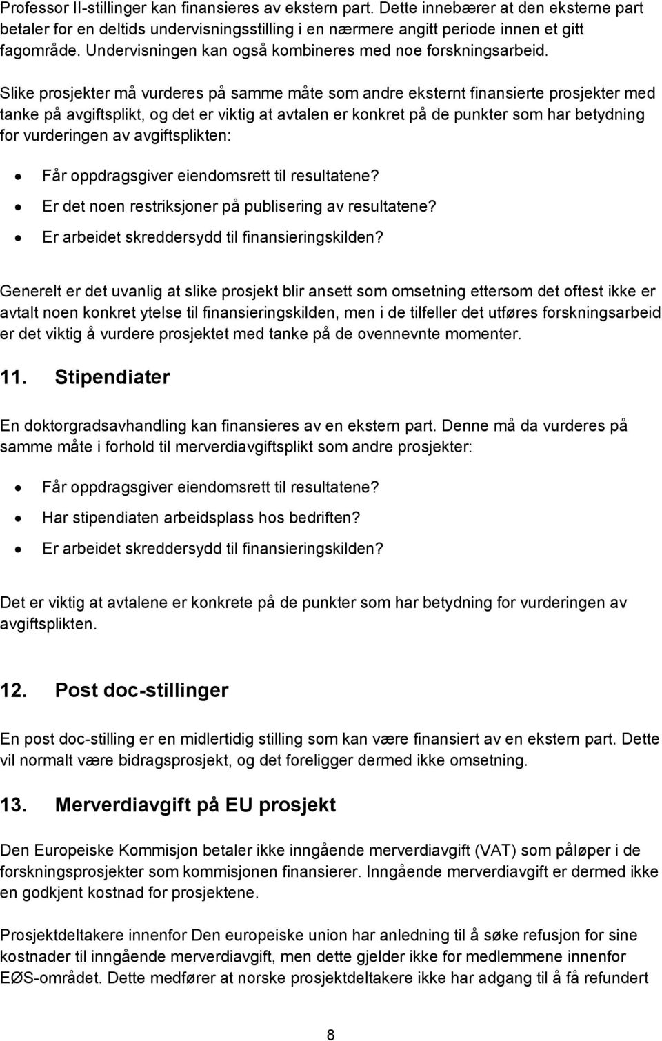 Slike prosjekter må vurderes på samme måte som andre eksternt finansierte prosjekter med tanke på avgiftsplikt, og det er viktig at avtalen er konkret på de punkter som har betydning for vurderingen