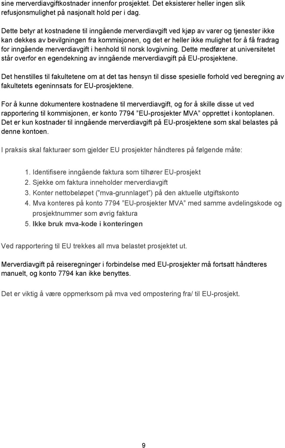 merverdiavgift i henhold til norsk lovgivning. Dette medfører at universitetet står overfor en egendekning av inngående merverdiavgift på EU-prosjektene.