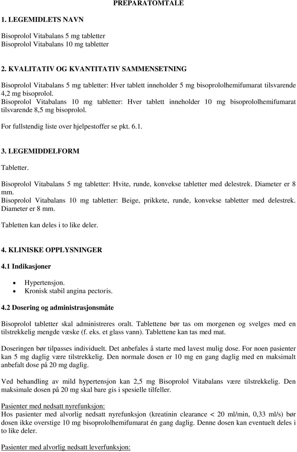 Bisoprolol Vitabalans 10 mg tabletter: Hver tablett inneholder 10 mg bisoprololhemifumarat tilsvarende 8,5 mg bisoprolol. For fullstendig liste over hjelpestoffer se pkt. 6.1. 3.