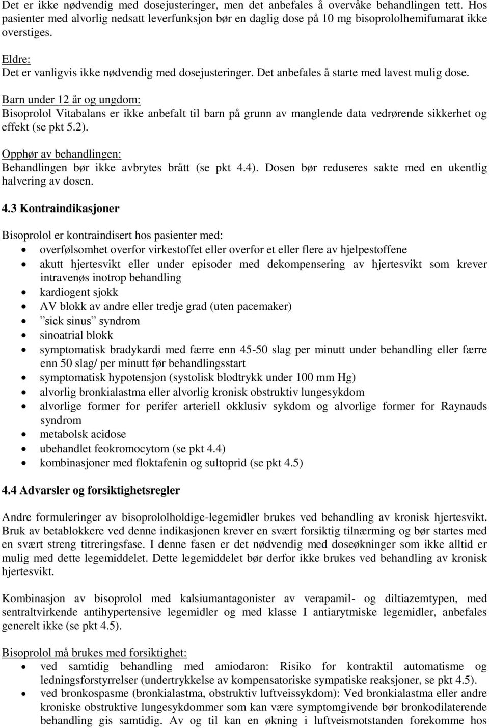 Det anbefales å starte med lavest mulig dose. Barn under 12 år og ungdom: Bisoprolol Vitabalans er ikke anbefalt til barn på grunn av manglende data vedrørende sikkerhet og effekt (se pkt 5.2).