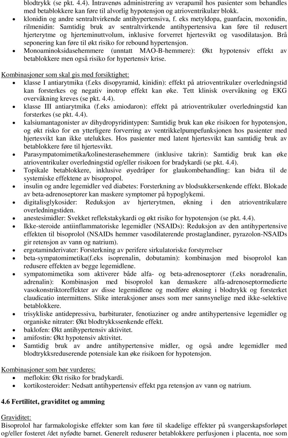 eks metyldopa, guanfacin, moxonidin, rilmenidin: Samtidig bruk av sentraltvirkende antihypertensiva kan føre til redusert hjerterytme og hjerteminuttvolum, inklusive forverret hjertesvikt og