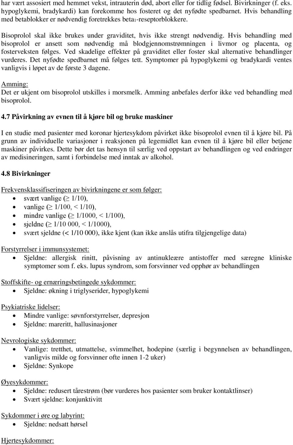 Hvis behandling med bisoprolol er ansett som nødvendig må blodgjennomstrømningen i livmor og placenta, og fosterveksten følges.