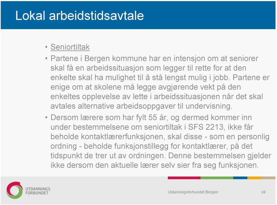 Partene er enige om at skolene må legge avgjørende vekt på den enkeltes opplevelse av lette i arbeidssituasjonen når det skal avtales alternative arbeidsoppgaver til undervisning.