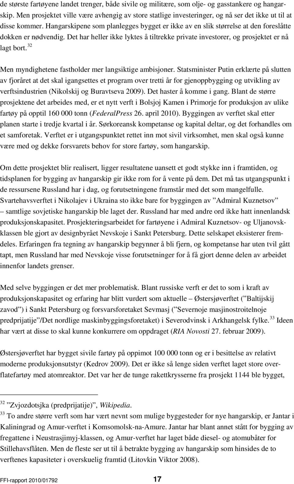 Hangarskipene som planlegges bygget er ikke av en slik størrelse at den foreslåtte dokken er nødvendig. Det har heller ikke lyktes å tiltrekke private investorer, og prosjektet er nå lagt bort.