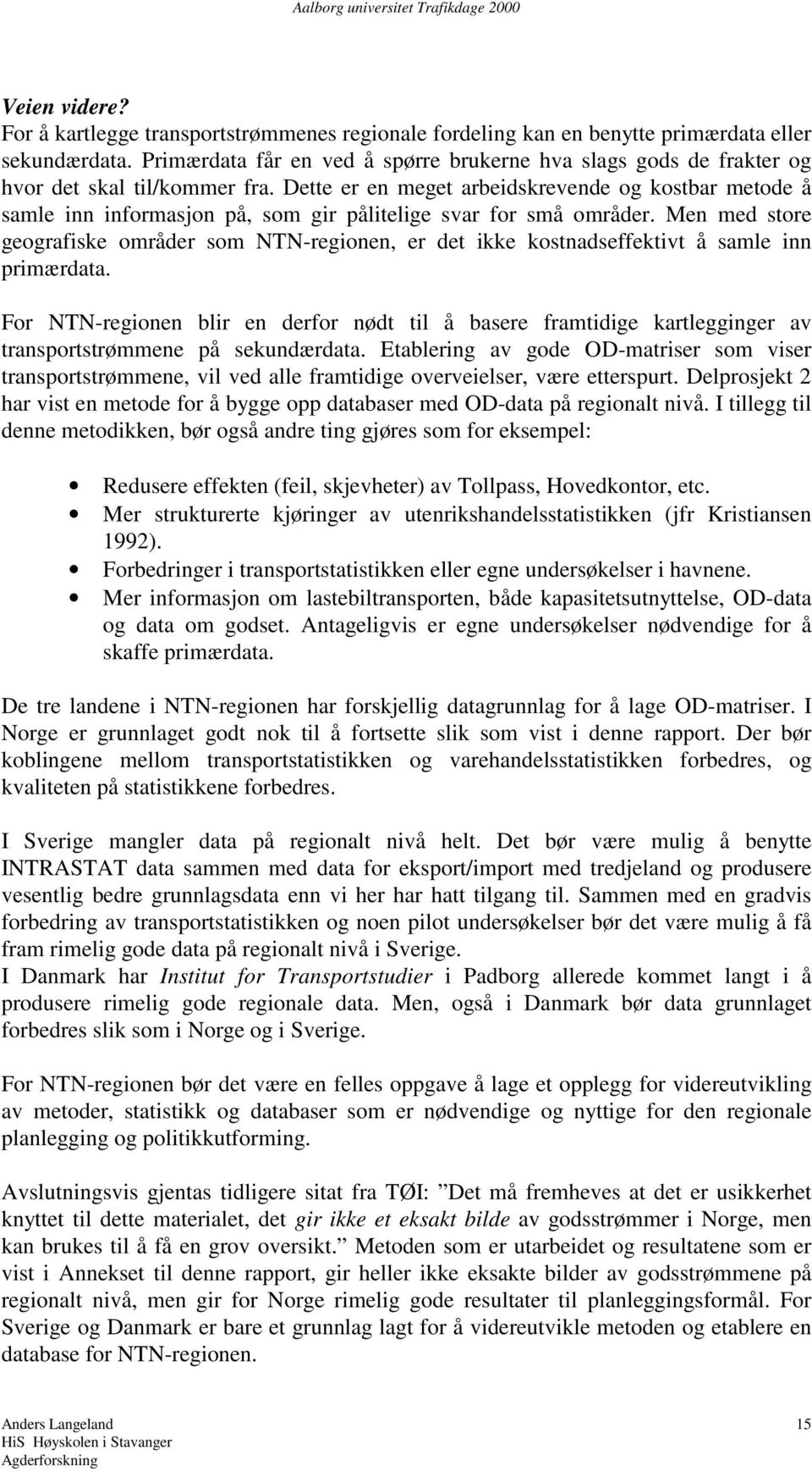 Dette er en meget arbeidskrevende og kostbar metode å samle inn informasjon på, som gir pålitelige svar for små områder.