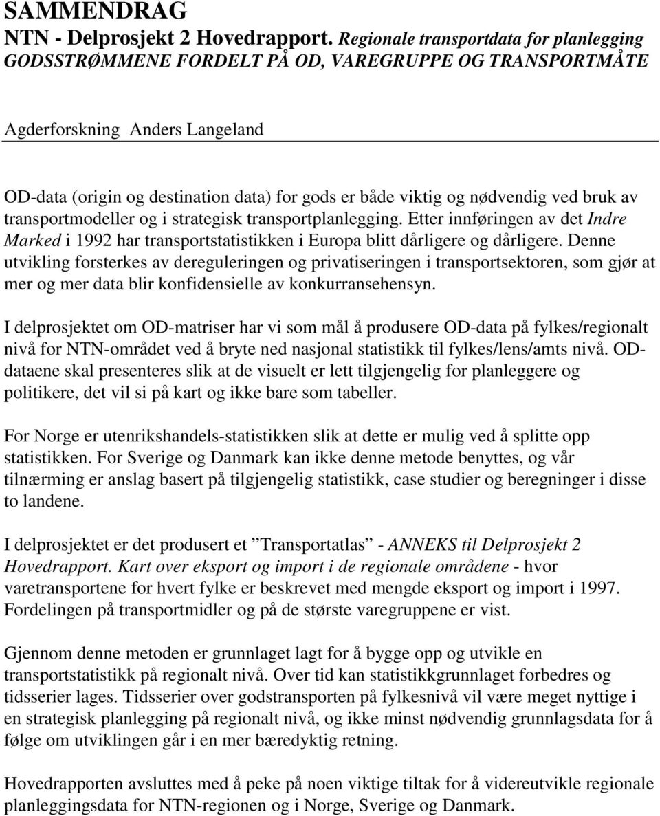 transportmodeller og i strategisk transportplanlegging. Etter innføringen av det Indre Marked i 1992 har transportstatistikken i Europa blitt dårligere og dårligere.