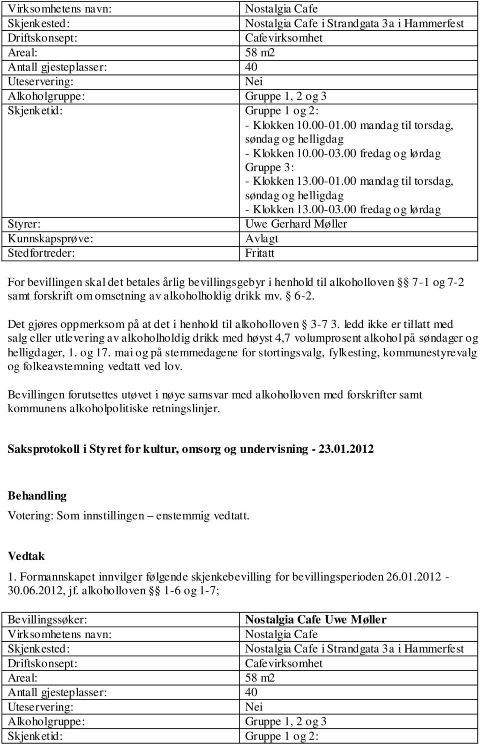 00 fredag og lørdag Gruppe 3: - Klokken 13.00-01.00 mandag til torsdag, - Klokken 13.00-03.