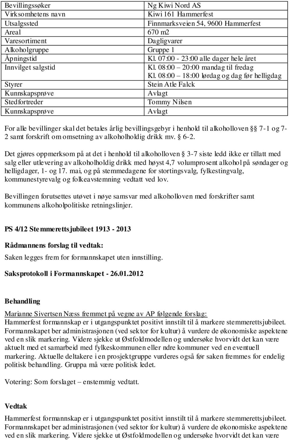 08:00 18:00 lørdag og dag før helligdag Styrer Stein Atle Falck Kunnskapsprøve Stedfortreder Tommy Nilsen Kunnskapsprøve For alle bevillinger skal det betales årlig bevillingsgebyr i henhold til