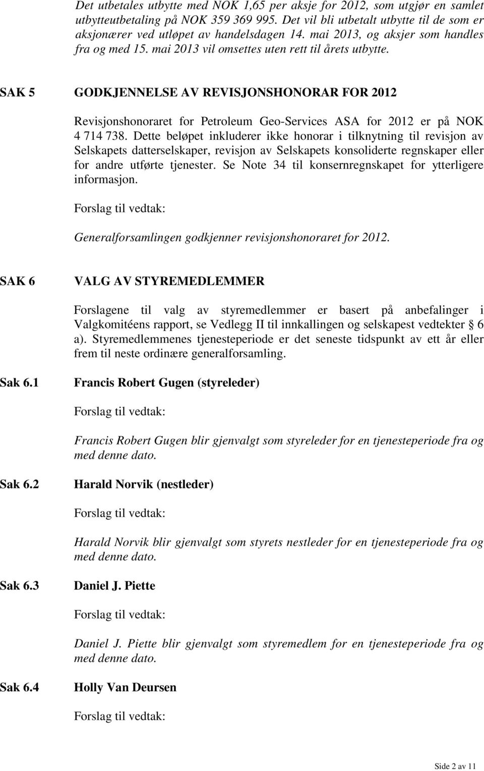 SAK 5 GODKJENNELSE AV REVISJONSHONORAR FOR 2012 Revisjonshonoraret for Petroleum Geo-Services ASA for 2012 er på NOK 4 714 738.