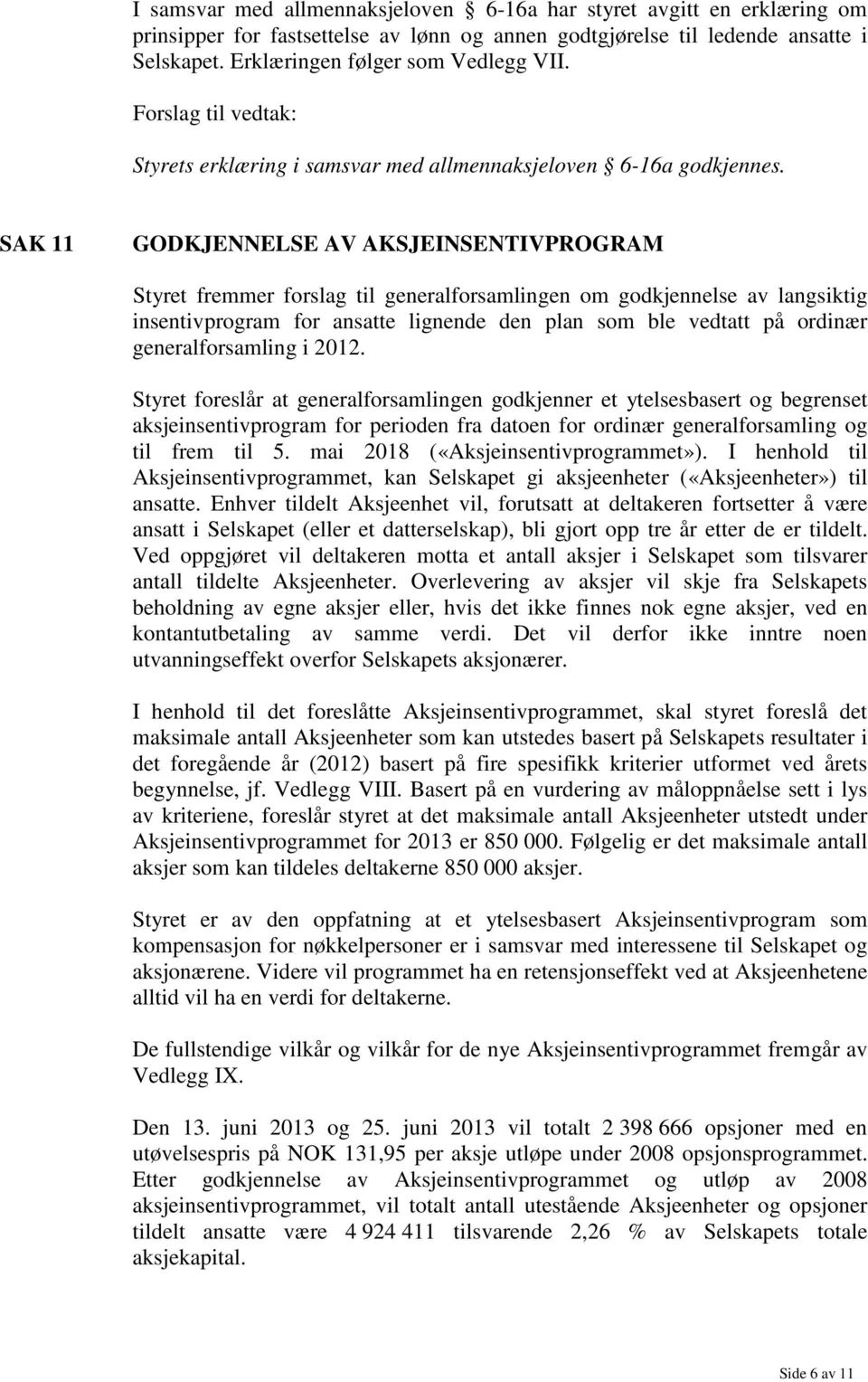 SAK 11 GODKJENNELSE AV AKSJEINSENTIVPROGRAM Styret fremmer forslag til generalforsamlingen om godkjennelse av langsiktig insentivprogram for ansatte lignende den plan som ble vedtatt på ordinær