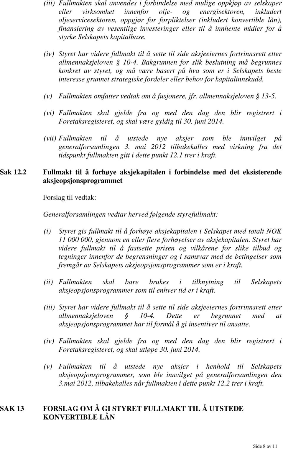 (iv) Styret har videre fullmakt til å sette til side aksjeeiernes fortrinnsrett etter allmennaksjeloven 10-4.