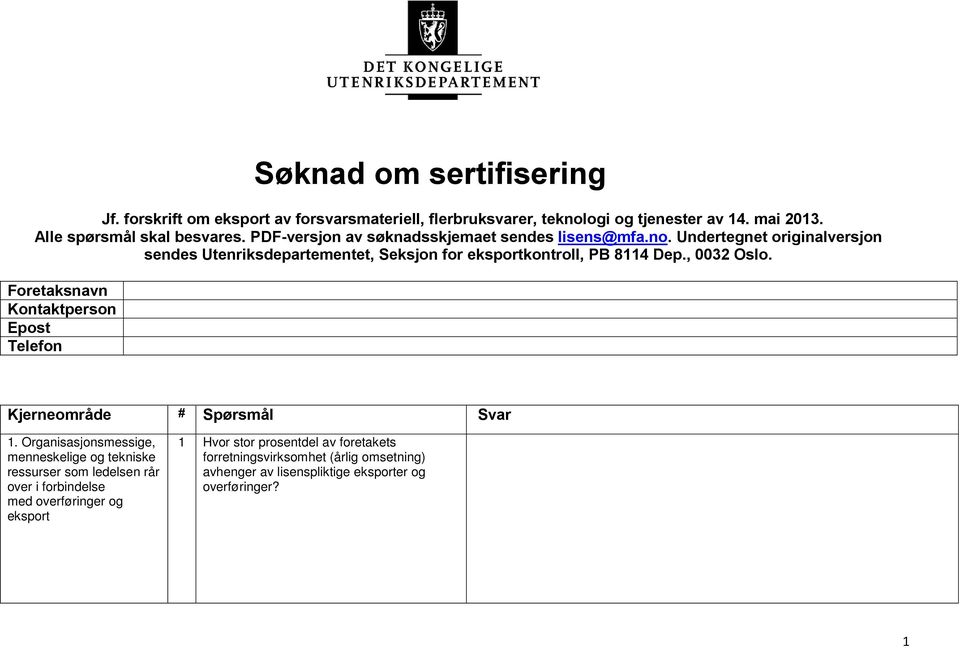 , 0032 Oslo. Foretaksnavn Kontaktperson Epost Telefon Kjerneområde # Spørsmål Svar 1.
