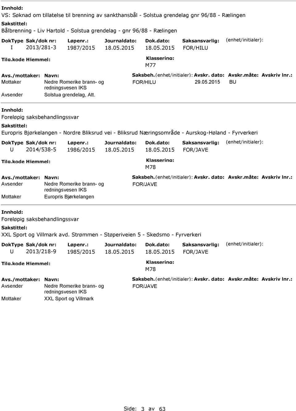 Foreløpig saksbehandlingssvar Europris Bjørkelangen - Nordre Bliksrud vei - Bliksrud Næringsområde - Aurskog-Høland - Fyrverkeri 2014/538-5 1986/2015 M78 Avs./mottaker: Navn: Saksbeh. Avskr.