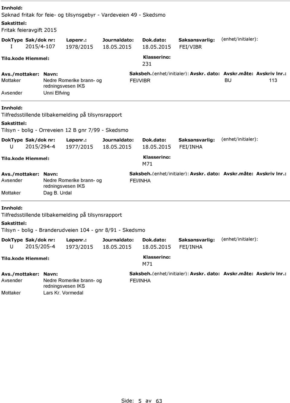 : FE/VBR B 113 Avsender nni Elfving Tilfredsstillende tilbakemelding på tilsynsrapport Tilsyn - bolig - Orreveien 12 B gnr 7/99 - Skedsmo 2015/294-4 1977/2015 FE/NHA Avs.