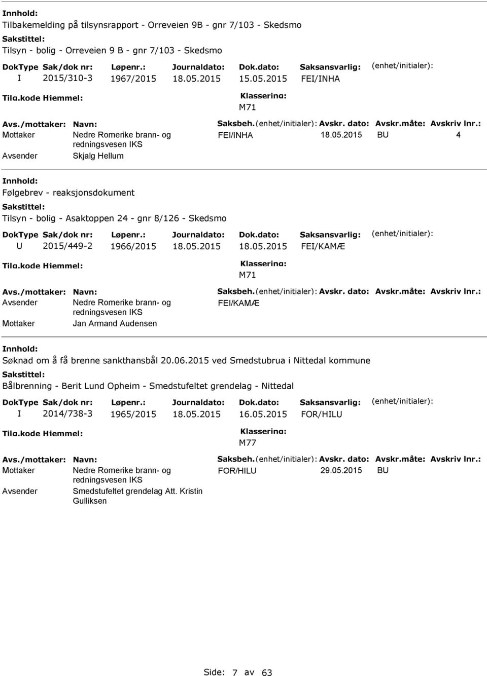 /mottaker: Navn: Saksbeh. Avskr. dato: Avskr.måte: Avskriv lnr.: FE/KAMÆ Mottaker Jan Armand Audensen Søknad om å få brenne sankthansbål 20.06.