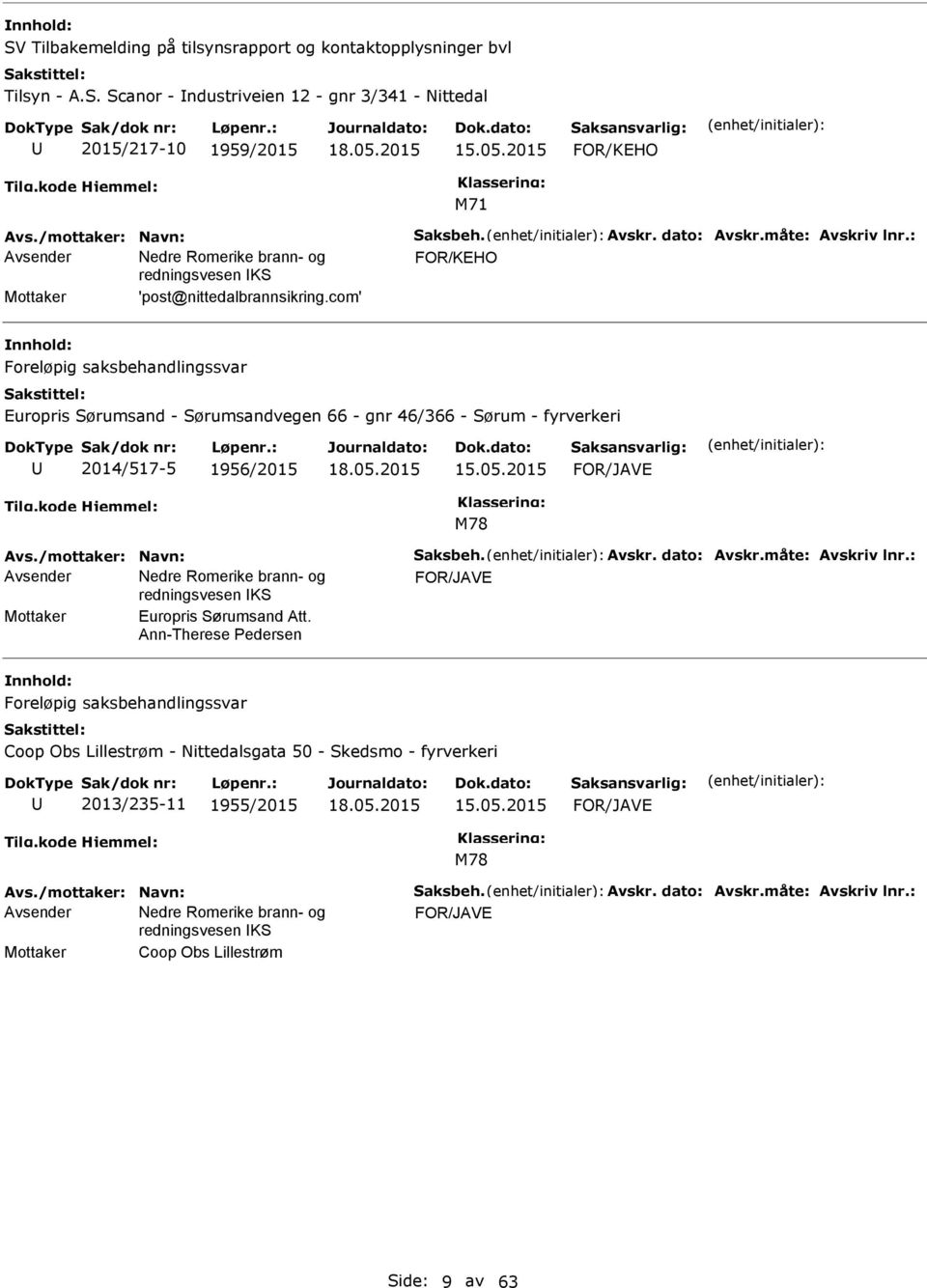 com' Foreløpig saksbehandlingssvar Europris Sørumsand - Sørumsandvegen 66 - gnr 46/366 - Sørum - fyrverkeri 2014/517-5 1956/2015 15.05.2015 M78 Avs./mottaker: Navn: Saksbeh. Avskr. dato: Avskr.