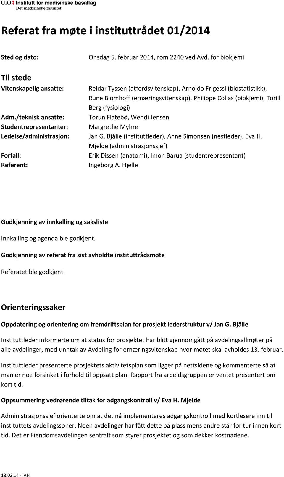 (fysiologi) Adm./teknisk ansatte: Torun Flatebø, Wendi Jensen Studentrepresentanter: Margrethe Myhre Ledelse/administrasjon: Jan G. Bjålie (instituttleder), Anne Simonsen (nestleder), Eva H.