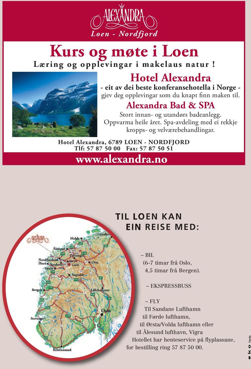 Oppvarma heile året. Spa-avdeling med ei rekkje kropps- og velværebehandlingar. Hotel Alexandra, 6789 LOEN - NORDFJORD Tlf: www.alexandra.no 57 87 50 00 Fax: 57 87 50 51 www.