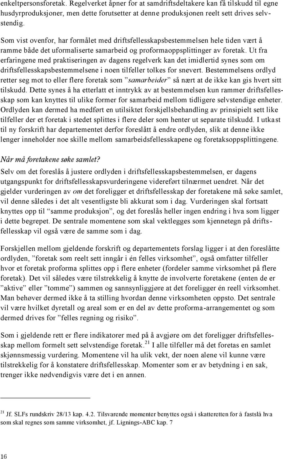 Ut fra erfaringene med praktiseringen av dagens regelverk kan det imidlertid synes som om driftsfellesskapsbestemmelsene i noen tilfeller tolkes for snevert.