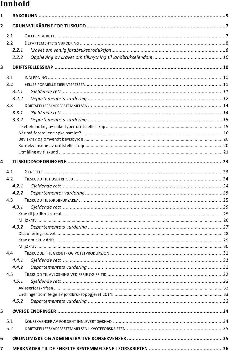 3.1 Gjeldende rett... 14 3.3.2 Departementets vurdering... 15 Likebehandling av ulike typer driftsfellesskap... 15 Når må foretakene søke samlet?... 16 Beviskrav og omvendt bevisbyrde.